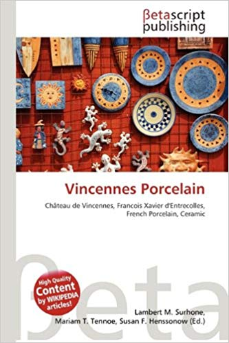 Vincennes Porcelain (英语) 平装 – 2011年3月1日 by Lambert M Surhone (编者), Mariam T Tennoe (编者), Susan F Henssonow (编者)